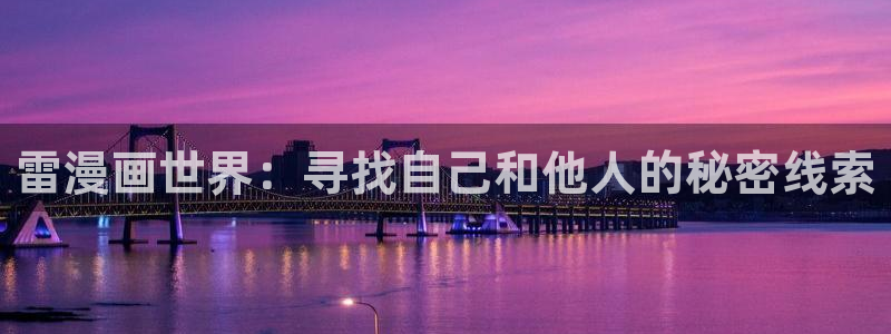 拷贝漫画app最新版：雷漫画世界：寻找自己和他人的秘密线索
